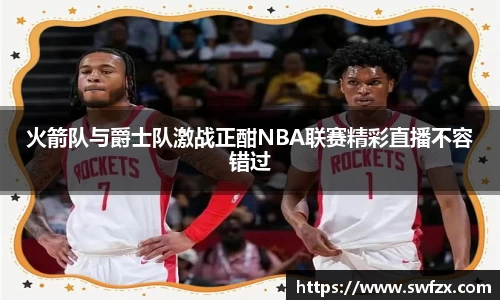 火箭队与爵士队激战正酣NBA联赛精彩直播不容错过