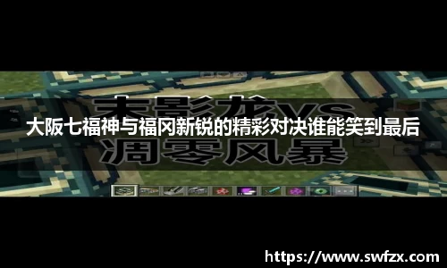 大阪七福神与福冈新锐的精彩对决谁能笑到最后
